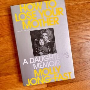 NEW How to Lose Your Mother Hardcover by Molly Jong-Fast